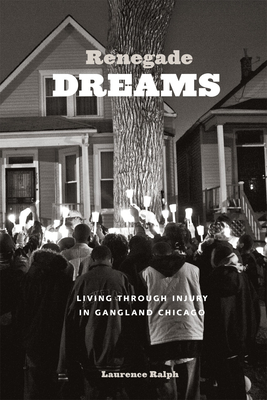 Renegade Dreams: Living through Injury in Gangland Chicago - Ralph, Laurence