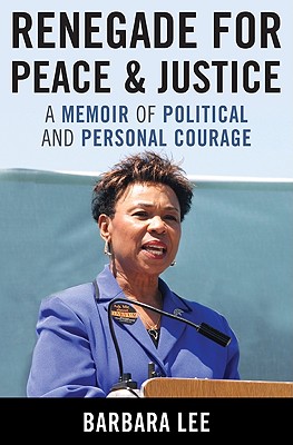 Renegade for Peace and Justice: A Memoir of Political and Personal Courage - Lee, Barbara, Professor