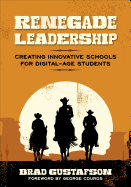 Renegade Leadership: Creating Innovative Schools for Digital-Age Students