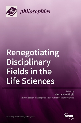 Renegotiating Disciplinary Fields in the Life Sciences - Minelli, Alessandro (Guest editor)