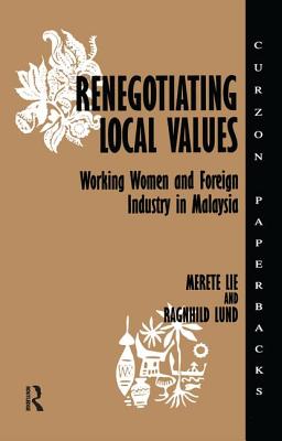 Renegotiating Local Values: Working Women and Foreign Industry in Malaysia - Lie, Merete, and Lund, Ragnhild