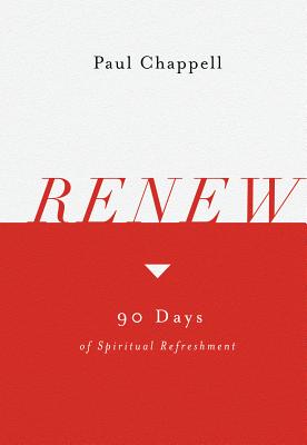 Renew: 90 Days of Spiritual Refreshment - Chappell, Paul, Dr.