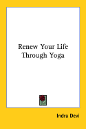 Renew Your Life Through Yoga - Devi, Indra