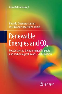 Renewable Energies and CO2: Cost Analysis, Environmental Impacts and Technological Trends- 2012 Edition - Guerrero-Lemus, Ricardo, and Martnez-Duart, Jos Manuel