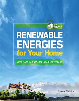 Renewable Energies for Your Home: Real-World Solutions for Green Conversions - Gehrke, Russel