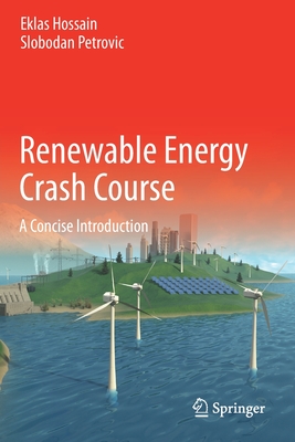 Renewable Energy Crash Course: A Concise Introduction - Hossain, Eklas, and Petrovic, Slobodan