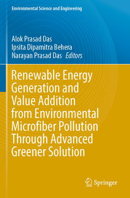 Renewable Energy Generation and Value Addition from Environmental Microfiber Pollution Through Advanced Greener Solution - Das, Alok Prasad (Editor), and Behera, Ipsita Dipamitra (Editor), and Das, Narayan Prasad (Editor)