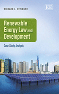 Renewable Energy law and Development: Case Study Analysis - Ottinger, Richard L.