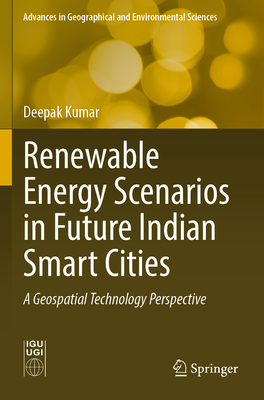 Renewable Energy Scenarios in Future Indian Smart Cities: A Geospatial Technology Perspective - Kumar, Deepak