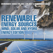 Renewable Energy Sources - Wind, Solar and Hydro Energy Edition: Environment Books for Kids Children's Environment Books