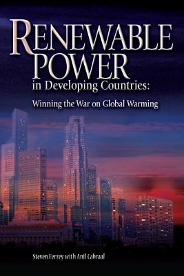 Renewable Power in Developing Countries: Winning the War on Global Warming - Ferrey, Steven, and Cabraal, Anil