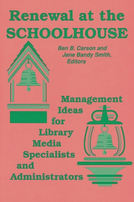 Renewal at the Schoolhouse: : Management Ideas for Library Media Specialists and Administrators - Carson, Benjamin S, and Smith, Jane B (Editor)