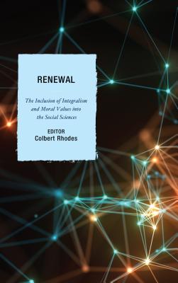 Renewal: The Inclusion of Integralism and Moral Values into the Social Sciences - Rhodes, Colbert (Editor)