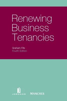 Renewing Business Tenancies: Fourth Edition - Fife, Graham