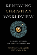 Renewing Christian Worldview: A Holistic Approach for Spirit-Filled Christians
