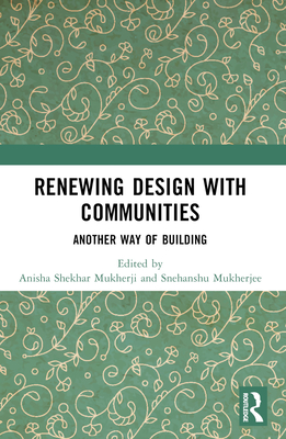Renewing Design with Communities: Another Way of Building - Mukherji, Anisha Shekhar (Editor), and Mukherjee, Snehanshu (Editor)