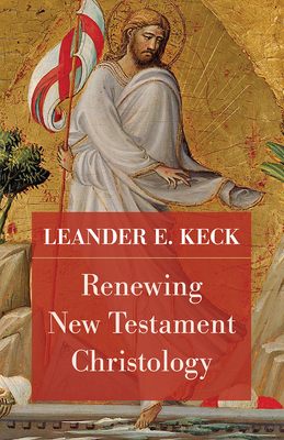 Renewing New Testament Christology - Keck, Leander E, and Keck, David (Foreword by), and Hays, Richard B (Afterword by)