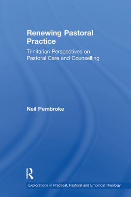 Renewing Pastoral Practice: Trinitarian Perspectives on Pastoral Care and Counselling - Pembroke, Neil