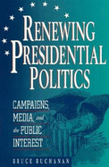 Renewing Presidential Politics: Campaigns, Media, and the Public Interest