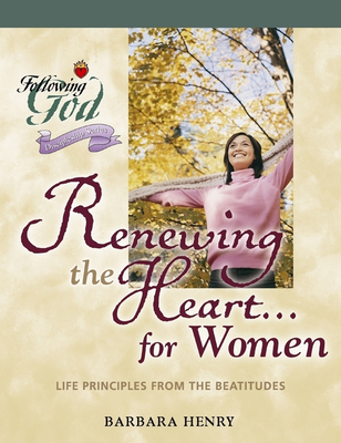 Renewing the Heart for Women: Life Principles from the Beatitudes - Henry, Barbara