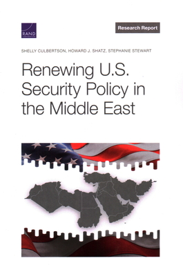 Renewing U.S. Security Policy in the Middle East - Culbertson, Shelly, and Shatz, Howard J, and Stewart, Stephanie