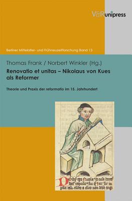 Renovatio Et Unitas - Nikolaus Von Kues ALS Reformer: Theorie Und Praxis Der Reformatio Im 15. Jahrhundert - Frank, Thomas (Editor), and Winkler, Norbert (Editor)