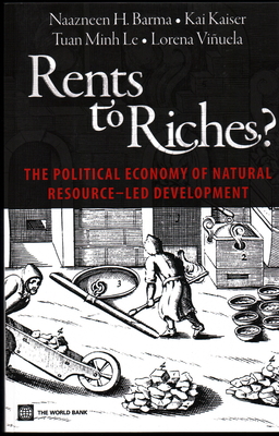 Rents to Riches?: The Political Economy of Natural Resource-Led Development - Barma, Naazneen, and Kaiser, Kai, and Le, Tuan Minh