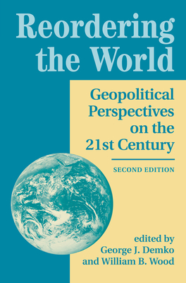 Reordering The World: Geopolitical Perspectives On The 21st Century - Demko, George J