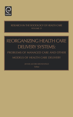 Reorganizing Health Care Delivery Systems: Problems of Managed Care and Other Models of Health Care Delivery - Kronenfeld, Jennie Jacobs, Professor (Editor)