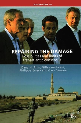 Repairing the Damage: Possibilities and Limits of Transatlantic Consensus - Allin, Dana H, and Andrani, Gilles, and Samore, Gary