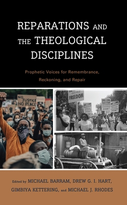 Reparations and the Theological Disciplines: Prophetic Voices for Remembrance, Reckoning, and Repair - Barram, Michael, Saint (Contributions by), and Hart, Drew G. I. (Contributions by), and Kettering, Gimbiya (Contributions by)