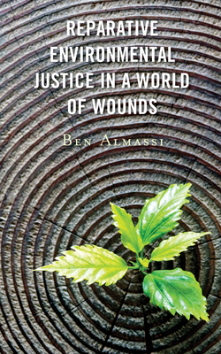 Reparative Environmental Justice in a World of Wounds - Almassi, Ben