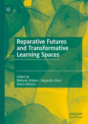 Reparative Futures and Transformative Learning Spaces - Walker, Melanie (Editor), and Boni, Alejandra (Editor), and Velasco, Diana (Editor)