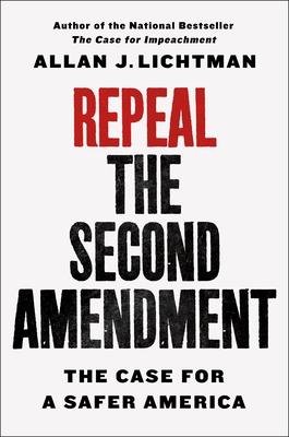 Repeal the Second Amendment: The Case for a Safer America - Lichtman, Allan J