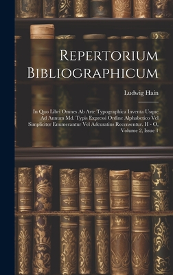 Repertorium Bibliographicum: In Quo Libri Omnes Ab Arte Typographica Inventa Usque Ad Annum Md. Typis Expressi Ordine Alphabetico Vel Simpliciter Enumerantur Vel Adcuratius Recensentur. H - O, Volume 2, Issue 1 - Hain, Ludwig