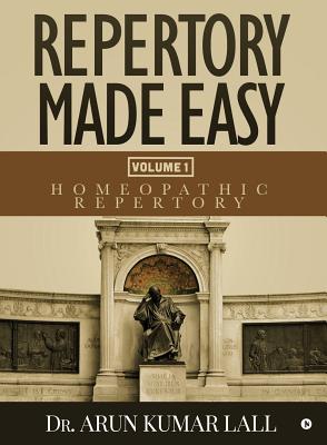 Repertory Made Easy Volume 1: Homeopathic Repertory - Dr Arun Kumar Lall