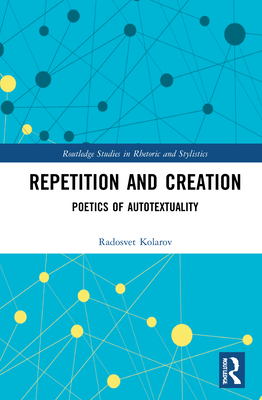 Repetition and Creation: Poetics of Autotextuality - Kolarov, Radosvet