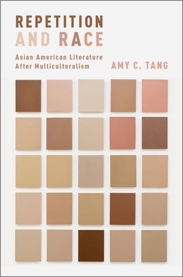 Repetition and Race: Asian American Literature After Multiculturalism - Tang, Amy C