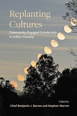 Replanting Cultures: Community-Engaged Scholarship in Indian Country - Barnes, Benjamin J (Editor), and Warren, Stephen (Editor)