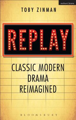 Replay: Classic Modern Drama Reimagined - Zinman, Toby, Prof.