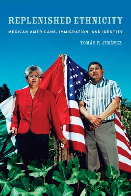 Replenished Ethnicity: Mexican Americans, Immigration, and Identity - Jimenez, Tomas