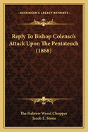 Reply To Bishop Colenso's Attack Upon The Pentateuch (1868)