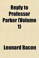 Reply to Professor Parker Volume 1 - Bacon, Leonard