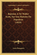 Reponse A Sir Walter Scott, Sur Son Histoire De Napoleon (1829)