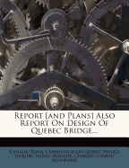 Report [and Plans] Also Report on Design of Quebec Bridge...