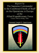 Report by the Supreme Commander to the Combined Chiefs of Staff on the Operations in Europe of the Allied Expeditionary Force 6 June 1944 to 8 May 1945
