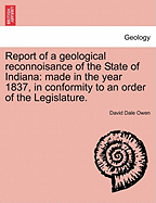 Report of a Geological Reconnoisance of the State of Indiana: Made in the Year 1837, in Conformity to an Order of the Legislature.