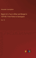 Report of a Tour in Bihar and Bengal in 1879-80. From Patna to Sunargaon: Vol. 15