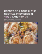 Report of a Tour in the Central Provinces in 1873-74 and 1874-75