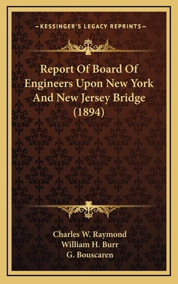 Report of Board of Engineers Upon New York and New Jersey Bridge (1894) - Raymond, Charles W, and Burr, William H, and Bouscaren, G